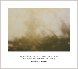 Variable Formations John Tilbury Johnny Cahng Jamie Drouin Phil Durrant Lee Patterson Angharad Davies